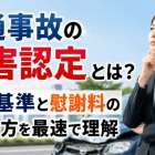 交通事故の障害認定とは？等級基準と慰謝料の決まり方を最速で理解