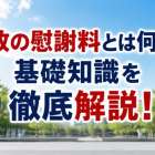 事故の慰謝料とは何かの基礎知識を徹底解説！